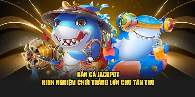Sơ lược thông tin về cách bắn cá ăn jackpot